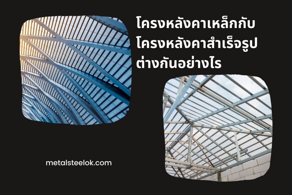 โครงหลังคาเหล็กกับโครงหลังคาสำเร็จรูปต่างกันอย่างไร