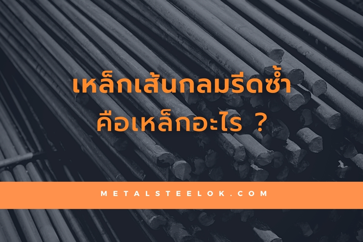 เหล็กเส้นกลมรีดซ้ำคือเหล็กอะไร