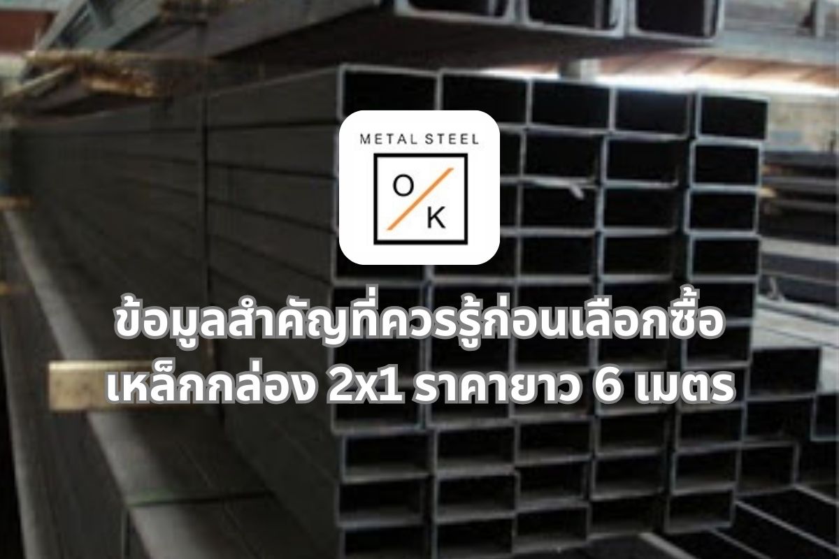 ข้อมูลสำคัญที่ควรรู้ก่อนเลือกซื้อเหล็กกล่อง 2 × 1 ราคายาว 6 เมตร